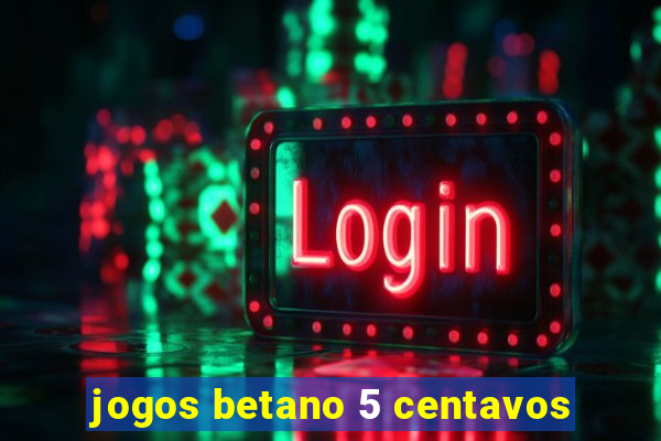 jogos betano 5 centavos